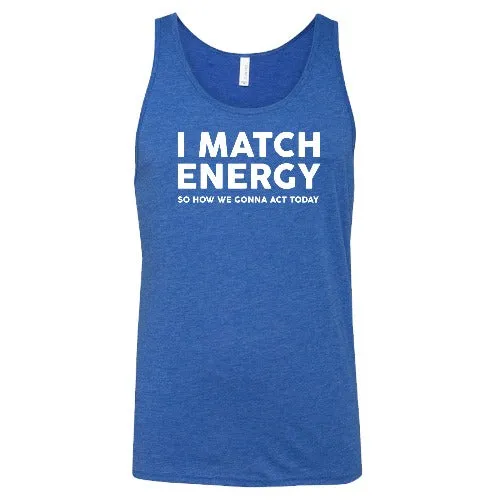 I Match Energy So How We Gonna Act Today Shirt Unisex