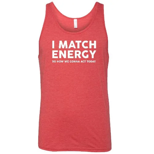 I Match Energy So How We Gonna Act Today Shirt Unisex
