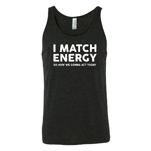 I Match Energy So How We Gonna Act Today Shirt Unisex