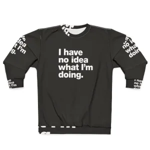 "I Have No Idea What I'm Doing" Funny Adulting Sweatshirt