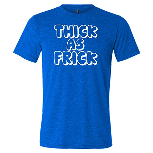 Thick As Frick Shirt Unisex