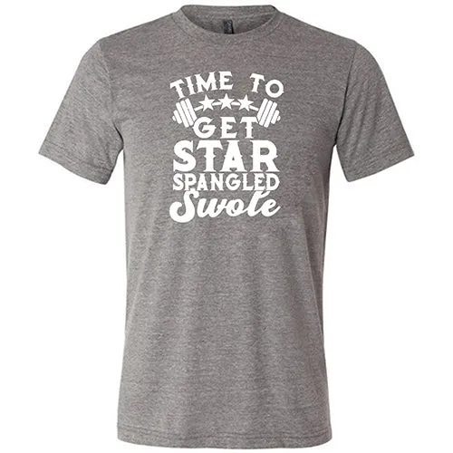 Time To Get Star Spangled And Swole Shirt Unisex
