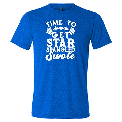 Time To Get Star Spangled And Swole Shirt Unisex